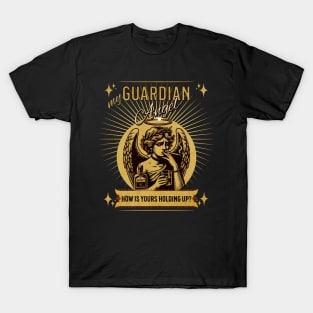 My Guardian Angel. How Is Yours Holding Up? T-Shirt